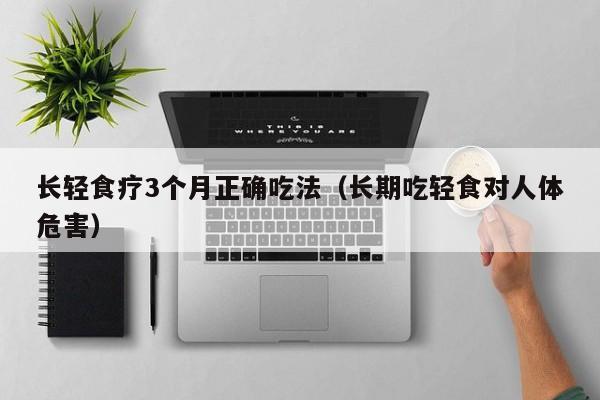 长轻食疗3个月正确吃法(长期吃轻食对人体危害)