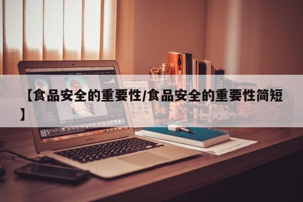 【食品安全的重要性/食品安全的重要性简短】