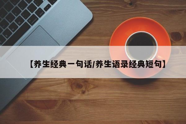 【养生经典一句话/养生语录经典短句】