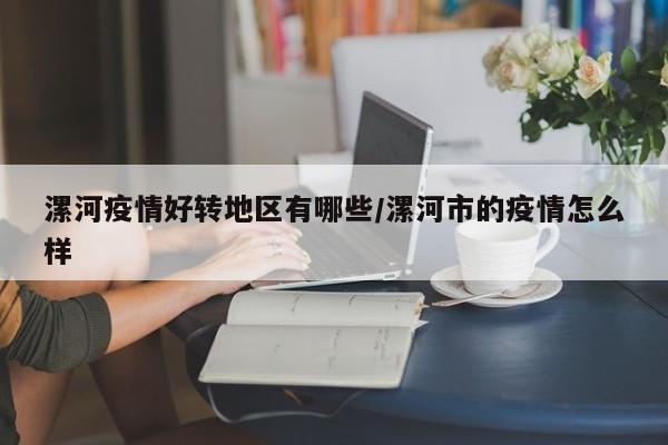 漯河疫情好转地区有哪些/漯河市的疫情怎么样